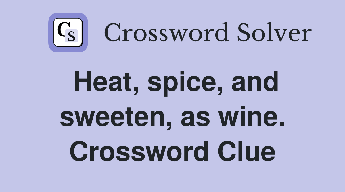 Heat, spice, and sweeten, as wine. Crossword Clue Answers Crossword